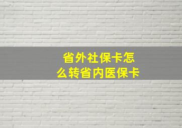 省外社保卡怎么转省内医保卡