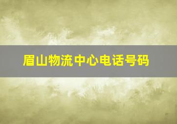 眉山物流中心电话号码