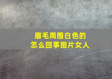 眉毛周围白色的怎么回事图片女人