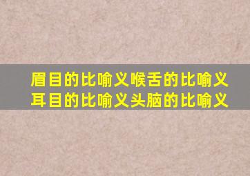 眉目的比喻义喉舌的比喻义耳目的比喻义头脑的比喻义