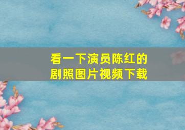 看一下演员陈红的剧照图片视频下载