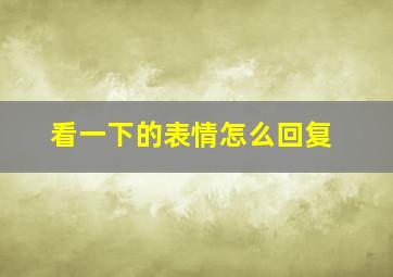 看一下的表情怎么回复