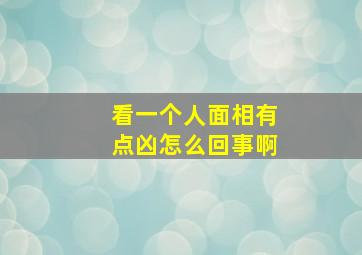 看一个人面相有点凶怎么回事啊