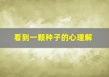 看到一颗种子的心理解