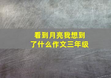 看到月亮我想到了什么作文三年级