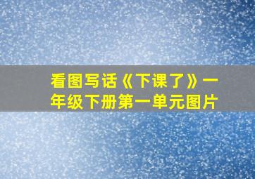 看图写话《下课了》一年级下册第一单元图片