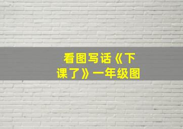 看图写话《下课了》一年级图