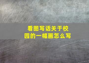 看图写话关于校园的一幅画怎么写