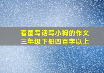 看图写话写小狗的作文三年级下册四百字以上