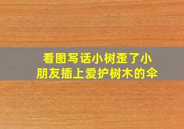 看图写话小树歪了小朋友插上爱护树木的伞