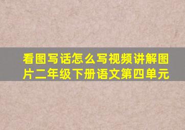 看图写话怎么写视频讲解图片二年级下册语文第四单元