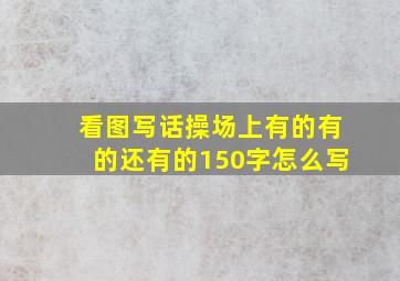 看图写话操场上有的有的还有的150字怎么写