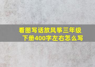 看图写话放风筝三年级下册400字左右怎么写