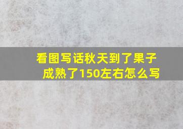 看图写话秋天到了果子成熟了150左右怎么写