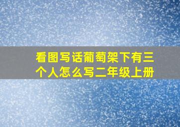 看图写话葡萄架下有三个人怎么写二年级上册