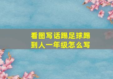 看图写话踢足球踢到人一年级怎么写