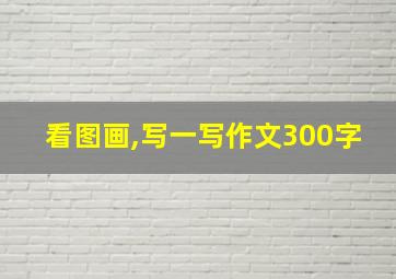 看图画,写一写作文300字