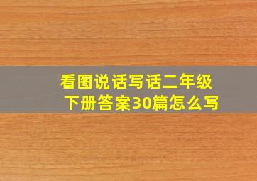 看图说话写话二年级下册答案30篇怎么写