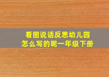 看图说话反思幼儿园怎么写的呢一年级下册