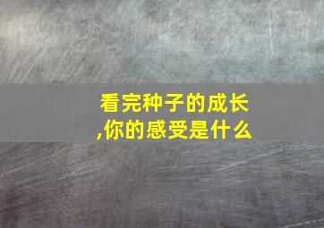 看完种子的成长,你的感受是什么