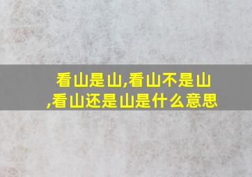 看山是山,看山不是山,看山还是山是什么意思