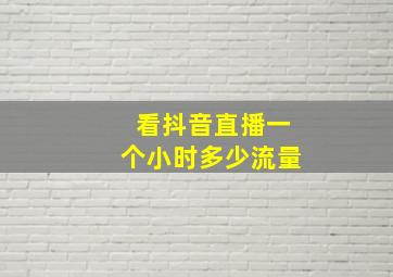 看抖音直播一个小时多少流量