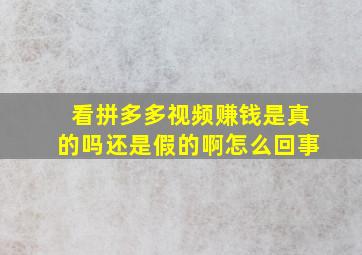 看拼多多视频赚钱是真的吗还是假的啊怎么回事