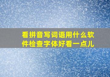 看拼音写词语用什么软件检查字体好看一点儿