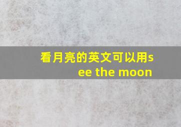 看月亮的英文可以用see the moon