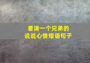 看清一个兄弟的说说心情短语句子