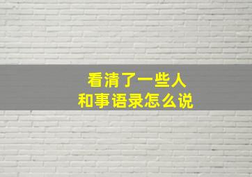 看清了一些人和事语录怎么说