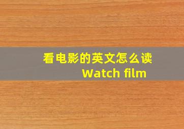 看电影的英文怎么读Watch film