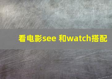 看电影see 和watch搭配