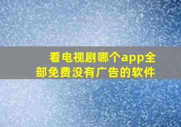 看电视剧哪个app全部免费没有广告的软件