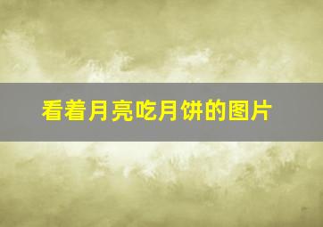 看着月亮吃月饼的图片