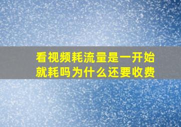 看视频耗流量是一开始就耗吗为什么还要收费