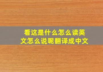 看这是什么怎么读英文怎么说呢翻译成中文