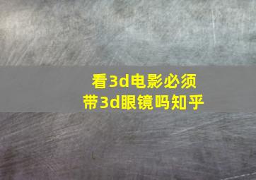 看3d电影必须带3d眼镜吗知乎