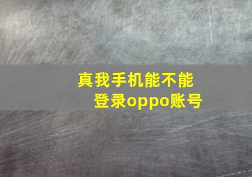 真我手机能不能登录oppo账号