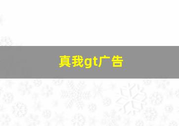 真我gt广告