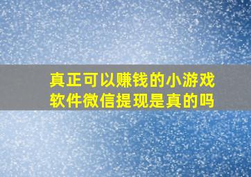 真正可以赚钱的小游戏软件微信提现是真的吗