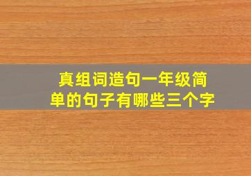 真组词造句一年级简单的句子有哪些三个字