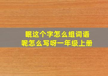 眠这个字怎么组词语呢怎么写呀一年级上册