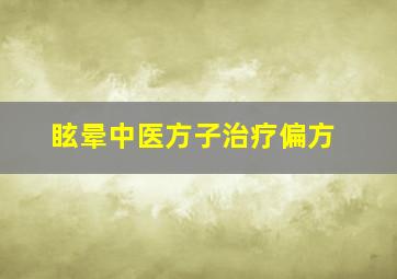 眩晕中医方子治疗偏方