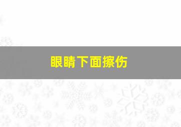 眼睛下面擦伤