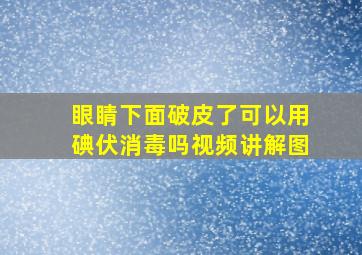 眼睛下面破皮了可以用碘伏消毒吗视频讲解图