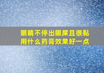 眼睛不停出眼屎且很黏用什么药膏效果好一点