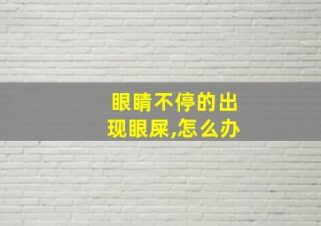 眼睛不停的出现眼屎,怎么办