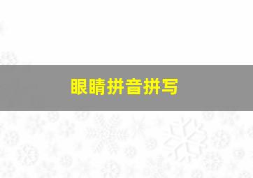 眼睛拼音拼写