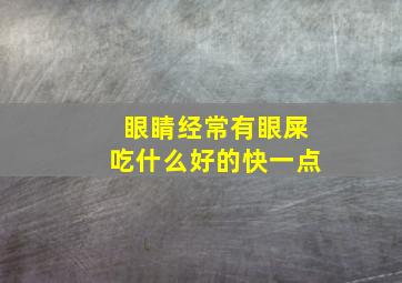 眼睛经常有眼屎吃什么好的快一点